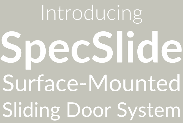 Introducing SpecSlide surface mounted sliding door system.